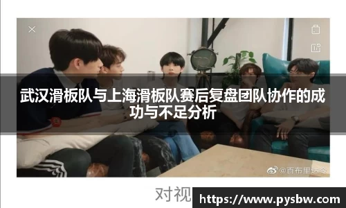 武汉滑板队与上海滑板队赛后复盘团队协作的成功与不足分析