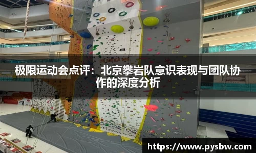 极限运动会点评：北京攀岩队意识表现与团队协作的深度分析