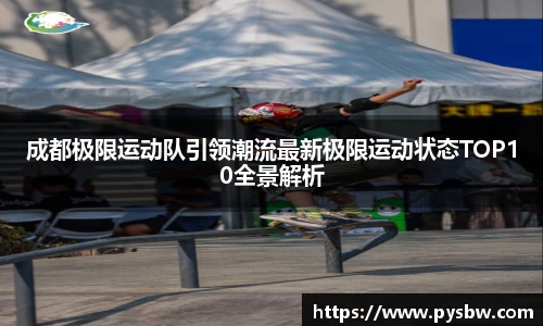 成都极限运动队引领潮流最新极限运动状态TOP10全景解析